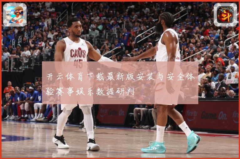 开云体育下载最新版安装与安全体验赛事娱乐数据研判