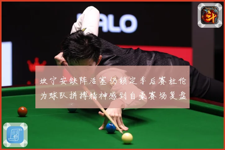 坎宁安缺阵活塞仍锁定季后赛杜伦为球队拼搏精神感到自豪赛场复盘