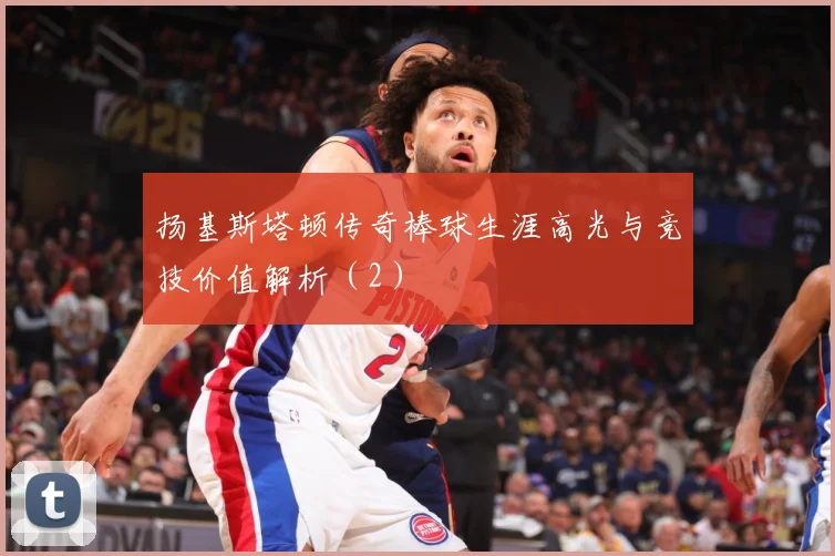 扬基斯塔顿传奇棒球生涯高光与竞技价值解析（2）