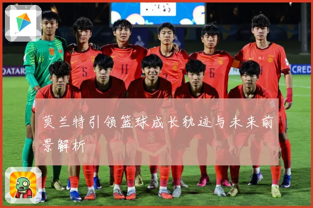 莫兰特引领篮球成长轨迹与未来前景解析