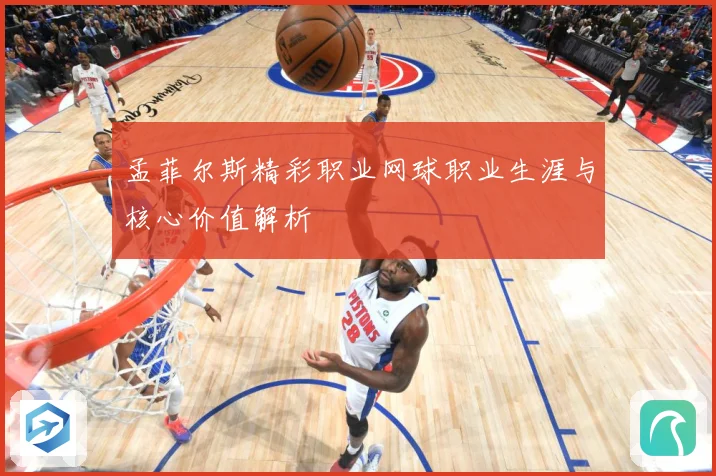 孟菲尔斯精彩职业网球职业生涯与核心价值解析