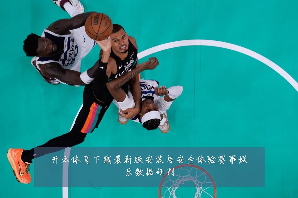 开云体育下载最新版安装与安全体验赛事娱乐数据研判